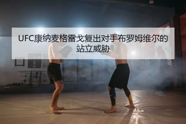 UFC康纳麦格雷戈复出对手布罗姆维尔的站立威胁